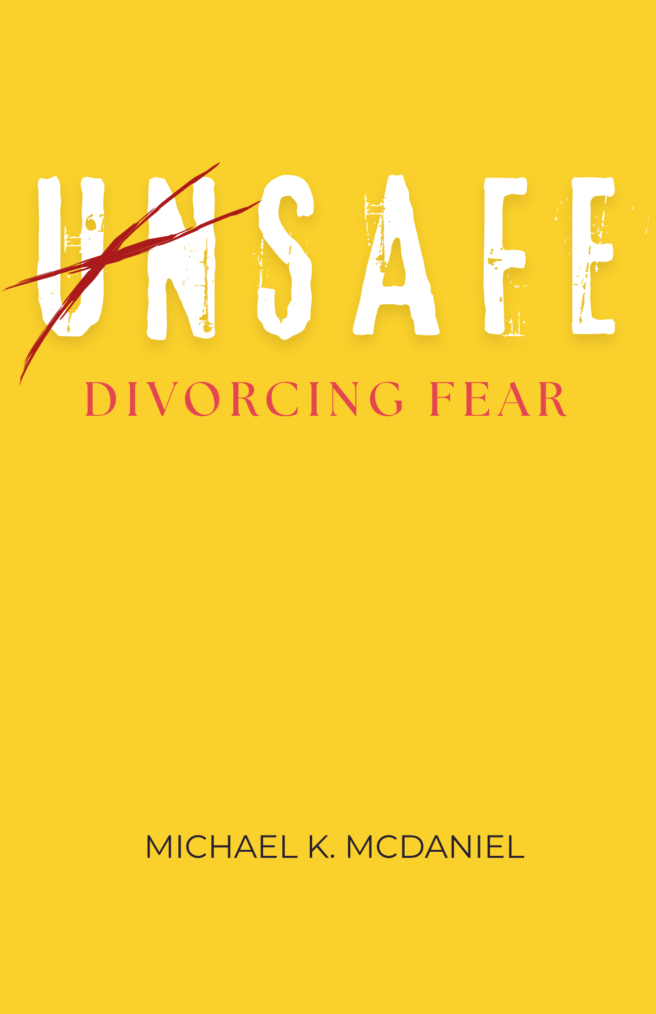 UNSAFE Divorcing Fear Ebook by Michael K. McDaniel